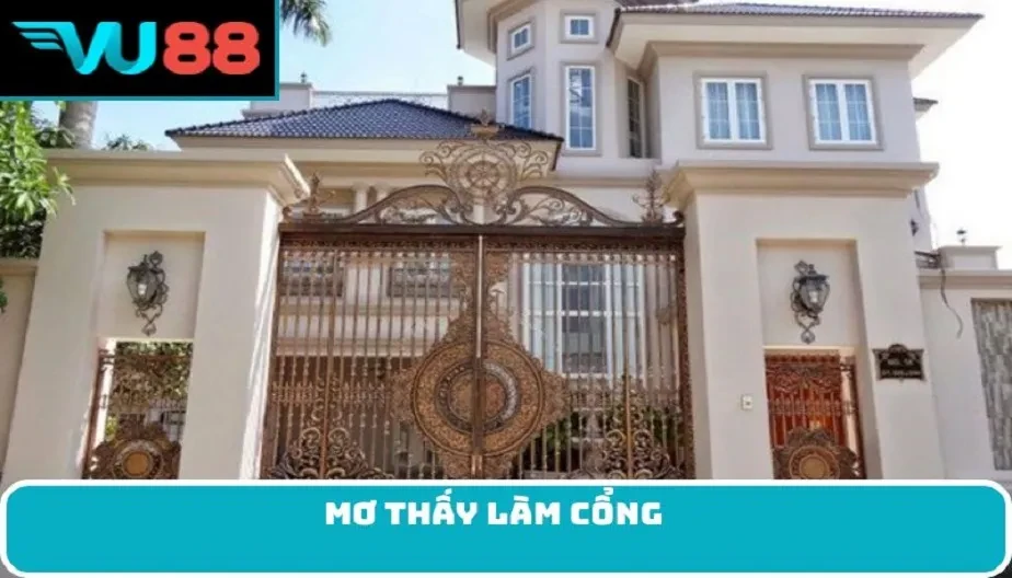 VU88 Mơ Thấy Làm Cổng – Điềm Báo Và Ý Nghĩa Sâu Sắc Của Giấc Mơ