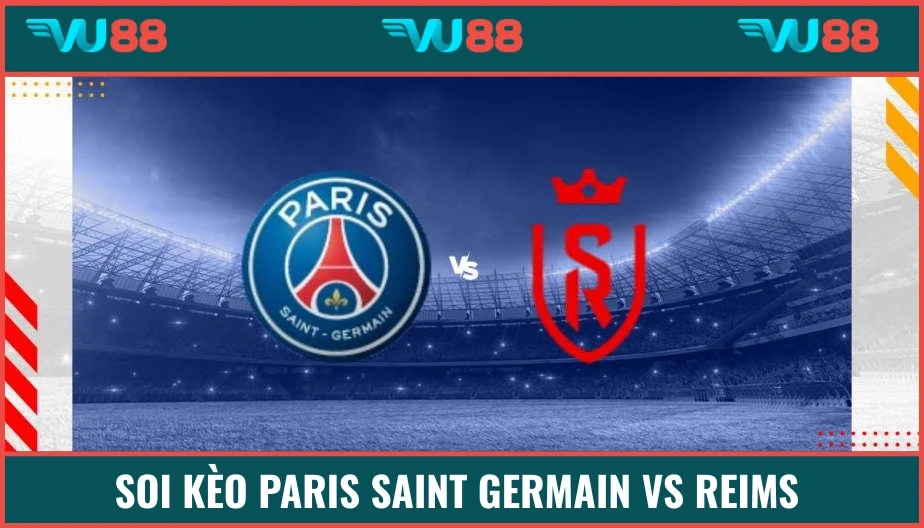 VU88 Soi Kèo Paris Saint Germain Vs Reims Hồi 02h00 Ngày 25/5