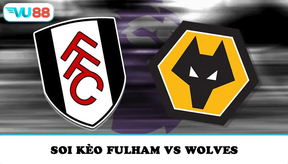 VU88 Soi Kèo Fulham Vs Wolves 22h00 Ngày 01/11/2025 - NHA