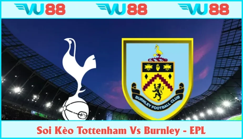 VU88 Soi Kèo Tottenham Vs Burnley 21h Ngày 16/8 - Premier League