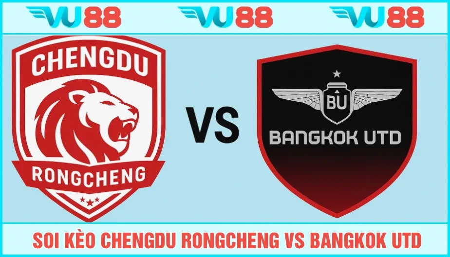 VU88 Soi Kèo Chengdu Rongcheng Vs Bangkok Utd 18h35 Ngày 12/8