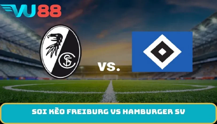VU88 Soi Kèo Freiburg Vs Hamburger Sv 21h30 Ngày 10/1 Hấp Dẫn
