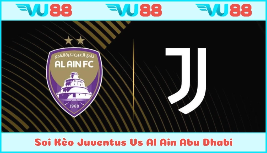 VU88 Soi Kèo Juventus Vs Al Ain Abu Dhabi Hồi 08h Ngày 19/6