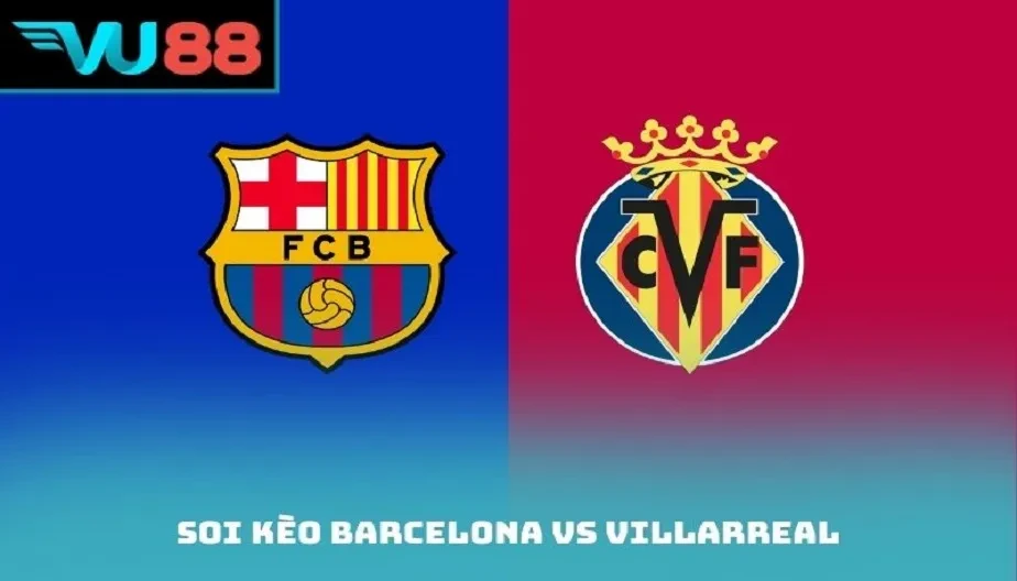 VU88 Soi Kèo Barcelona Vs Villarreal – Nhận Định Trận 22:15 28/02