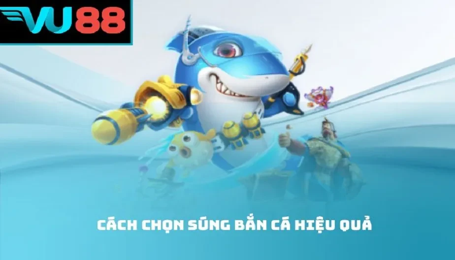 VU88 Cách Chọn Súng Bắn Cá Hiệu Quả – Bí Quyết Tối Ưu Xu Thưởng