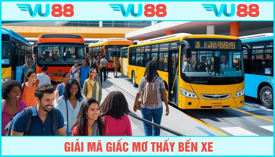 VU88 Mơ Thấy Bến Xe Ẩn Ý Thông Điệp Gì? Giải Mộng Và Số Đẹp