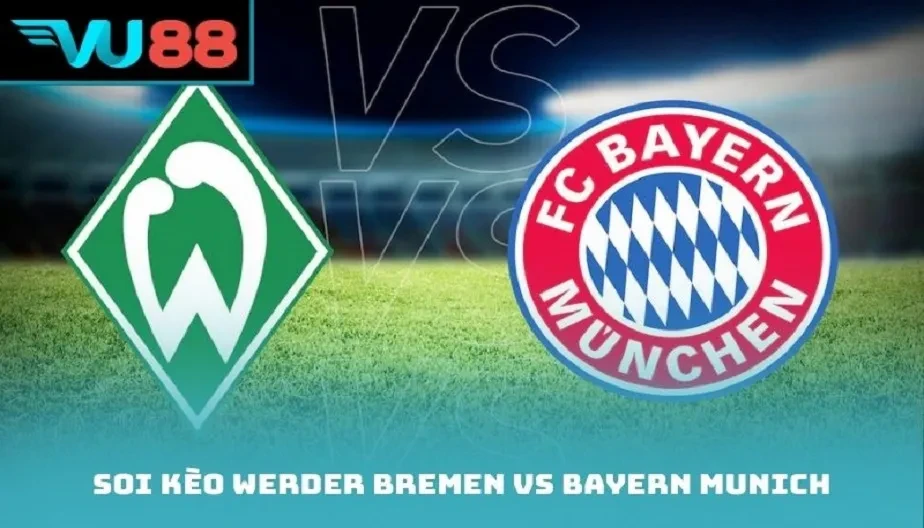 VU88 Soi Kèo Werder Bremen Vs Bayern Munich - Đội Chủ Nhà Gây Khó