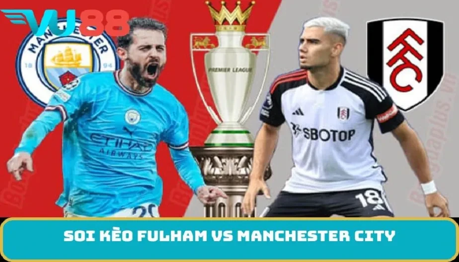 VU88 Soi Kèo Fulham Vs Manchester City 02h30 Ngày 3/12 Siêu Phẩm