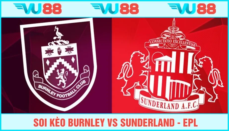 VU88 Soi Kèo Burnley Vs Sunderland Hồi 21h Ngày 23/8 - EPL