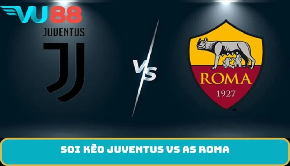 VU88 Soi Kèo Juventus Vs AS Roma 2h45 21/12 - Cuộc Đua Hấp Dẫn